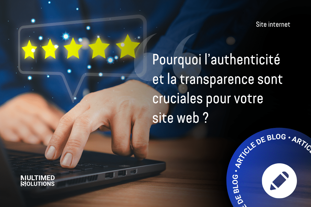 Pourquoi l’authenticité et la transparence sont cruciales pour votre site web ?