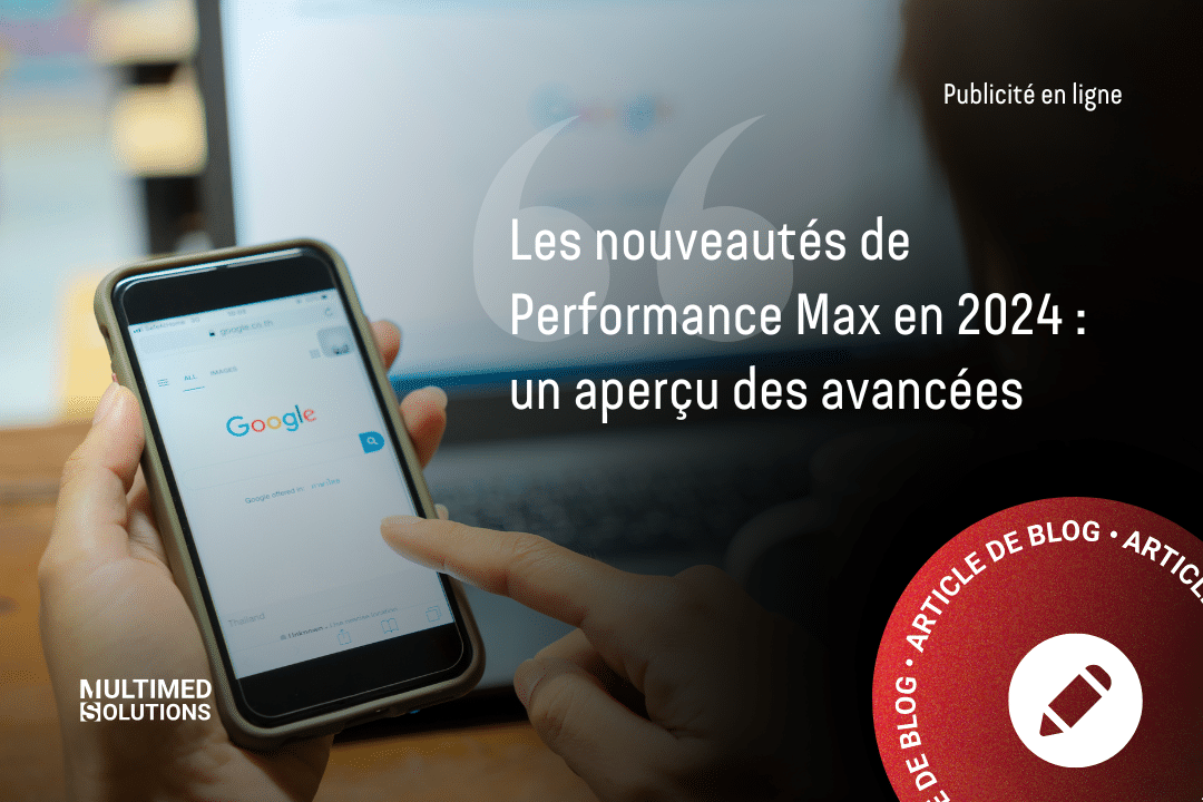 Les nouveautés de Performance Max en 2024 : un aperçu des avancées