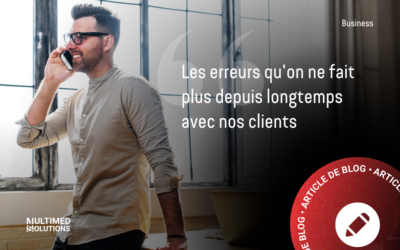 Les erreurs qu’on ne fait plus depuis longtemps avec nos clients